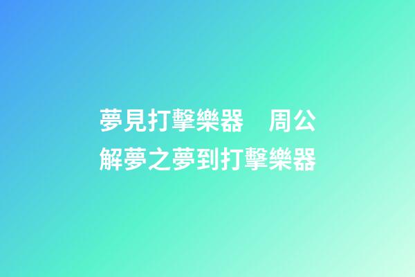 夢見打擊樂器　周公解夢之夢到打擊樂器
